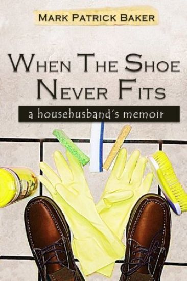 When the Shoe Never Fits: A Househusband's Memoir