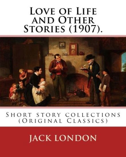 Love of Life and Other Stories (1907). By: Jack London: Short story collections (Original Classics)