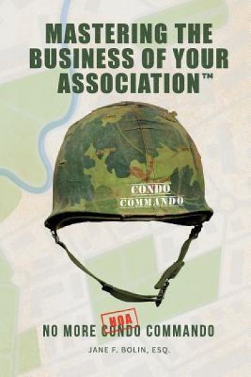 Mastering The Business Of Your Association: No More Condo (HOA) Commando
