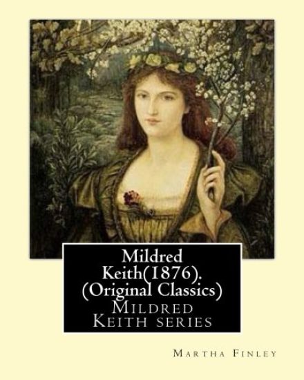 Mildred Keith(1876). By: Martha Finley (Original Classics): Mildred Keith series