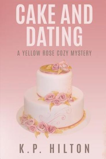 Cake and Dating: A Yellow Rose Cozy Mystery