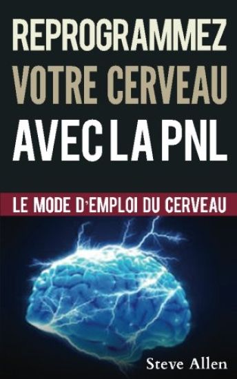 Croissance Personnelle - Programmation Neurolinguistique, Reprogrammez Votre Cerveau Avec La Pnl: Le Mode d'Emploi Du Cerveau. Manuel Avec Les Plans E