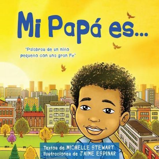 Mi Papa es: Palabras de uno nino pequeno con una gran Fe