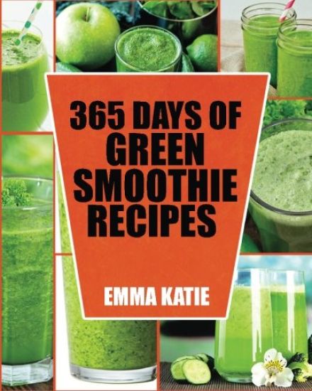 Green Smoothie: 365 Days of Green Smoothie Recipes (Green Smoothies, Green Smoothie Recipes, Green Smoothie Cleanse, Green Smoothie Di