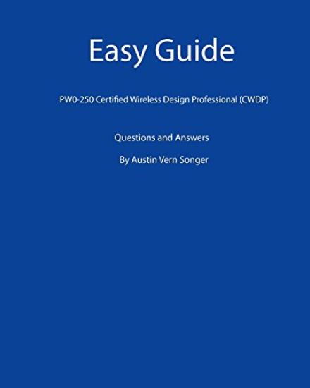 Easy Guide: PW0-250 Certified Wireless Design Professional (CWDP): Questions and Answers
