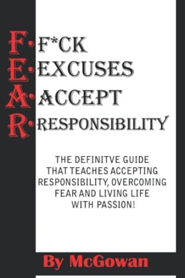 F.E.A.R. (F*CK Excuses Accept Responsibility)