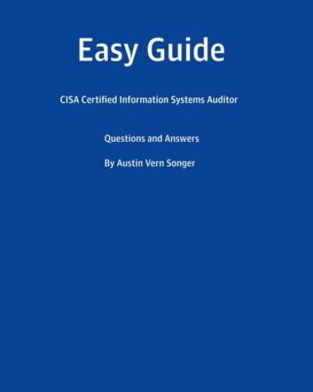 Easy Guide: CISA Certified Information Systems Auditor: Questions and Answers
