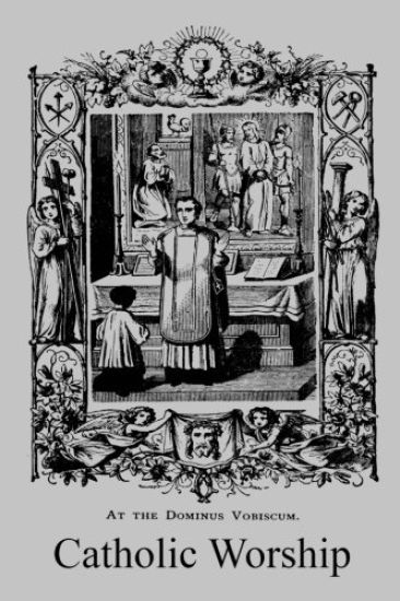 Catholic Worship: A Manual of Popular Instruction on the Ceremonies and Devotions of the Church