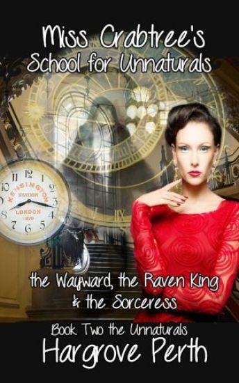 Miss Crabtree's School for Unnaturals: the Wayward, the Raven King & the Sorceress