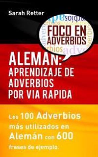 Aleman: Aprendizaje de Adverbios por Via Rapida: Los 100 adverbios más usados en alemán con 600 frases de ejemplo.