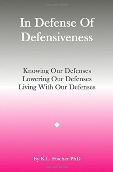 In Defense Of Defensiveness: Knowing Our Defenses, Lowering Our Defenses, Living With Our Defenses