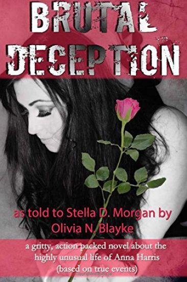 Brutal Deception: A gritty action packed novel about the unusual life of Anna Harris as told to Stella D. Morgan by Olivia N. Blayke (ba