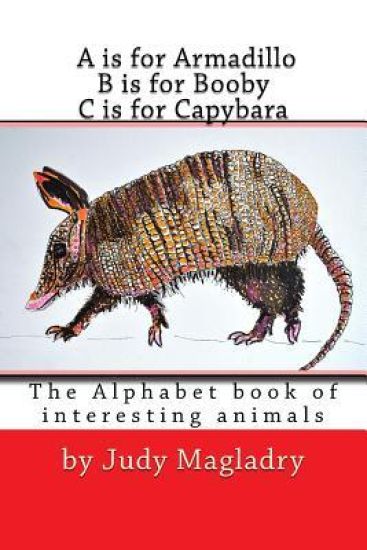 A is for Armadillo B is for Booby C is for Capybara: The alphabet book with interesting animals