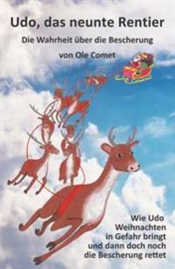 Udo, das neunte Rentier: Wie Udo Weihnachten in Gefahr bringt und dann doch noch die Bescherung rettet.