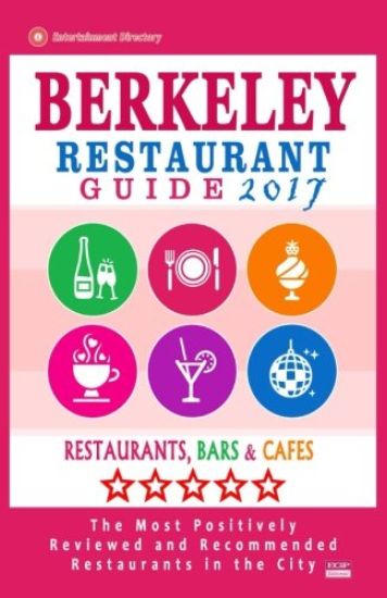 Berkeley Restaurant Guide 2017: Best Rated Restaurants in Berkeley, California - 500 Restaurants, Bars and Cafés recommended for Visitors, 2017