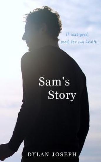 Sam's Story: It Was Good, Good for My Health.