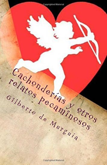 Cachonderias y otros relatos pecaminosos: Cuentos dizque eroticos