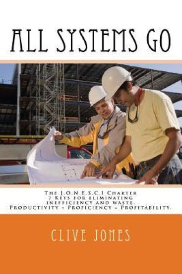 All Systems Go: The Jonesci Charter For Productivity, Proficiency and Profitability. 7 keys to eliminating inefficiency and waste, and