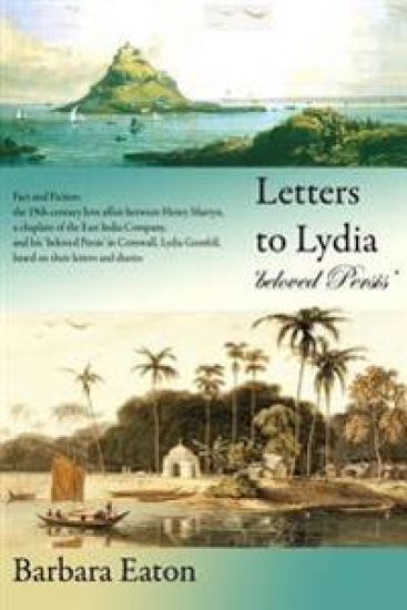 Letters to Lydia 'beloved Persis': Fact and Fiction: the 19th century love affair between Henry Martyn, a chaplain of the East India Company, and his