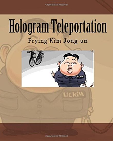 Hologram Teleportation: Frying Kim Jong-un