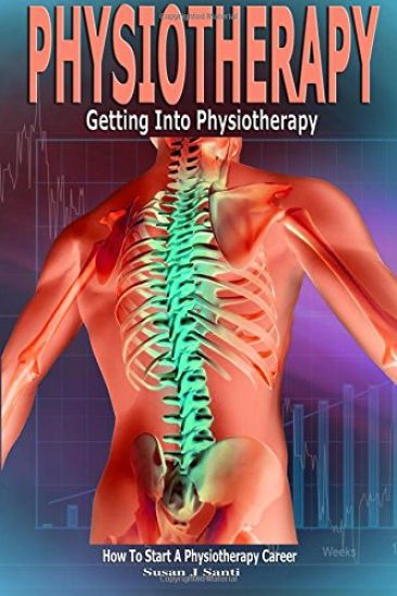 Physiotherapy: Getting into Physiotherapy, How to Start a Physiotherapy Career
