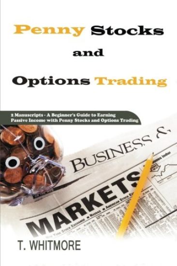 Penny Stocks and Options Trading: 2 Manuscripts - A Beginner's Guide to Earning Passive Income with Penny Stocks and Options Trading