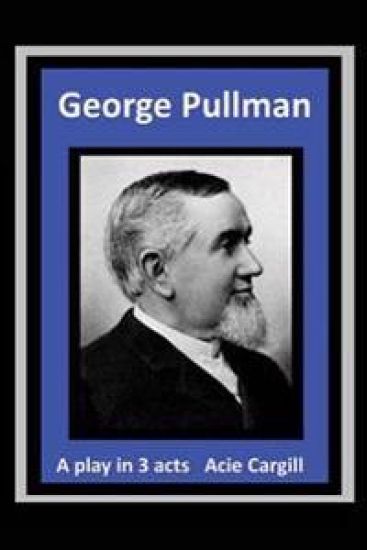 George Pullman: A Play in Three Acts