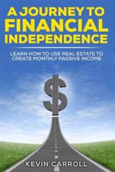 A Journey to Financial Independence: Learn how to use Real Estate to create passive income