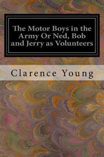 The Motor Boys in the Army Or Ned, Bob and Jerry as Volunteers