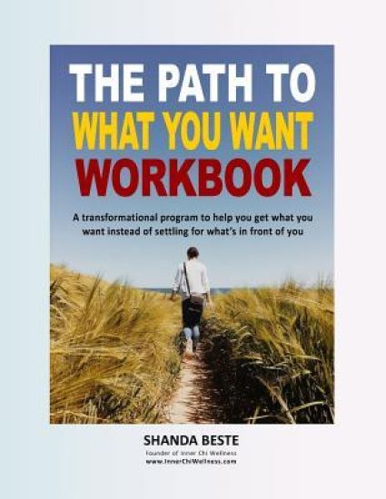 The Path to What You Want: A transformational program to help you get what you want instead of settling for what's in front of you