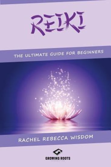 Reiki: The Ultimate Guide For Beginners