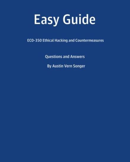 Easy Guide: EC0-350 Ethical Hacking and Countermeasures: Questions and Answers