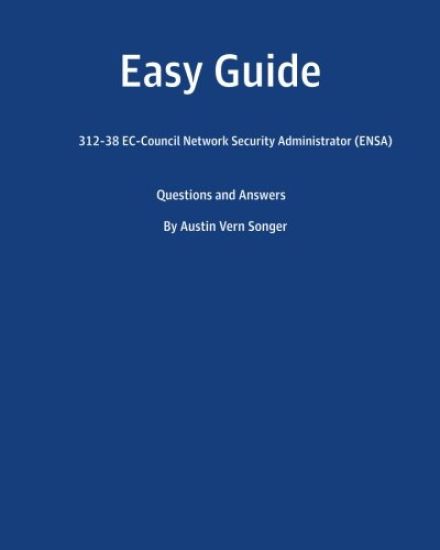 Easy Guide: 312-38 Ec-Council Network Security Administrator (Ensa): Questions and Answers