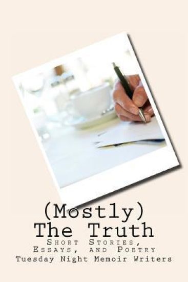 (Mostly) The Truth: Short stories, essays, and poetry