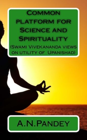 Common platform for Science and Spirituality: Swami Vivekananda views on utility of Upanishad