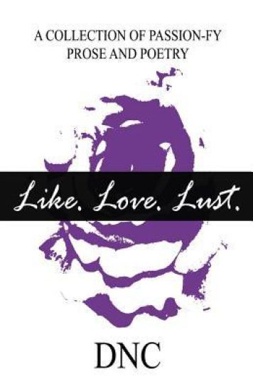 Like. Love. Lust.: A Collection of Passion-Fy Prose and Poetry