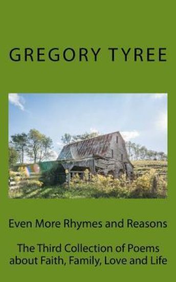 Even More Rhymes and Reasons: The Third Collection of Poems about Faith, Family, Love and Life Authored by Gregory Tyree