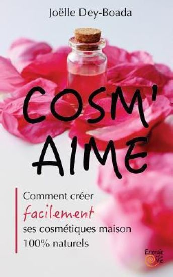 Cosm'aime: Comment créer facilement ses cosmétiques maison 100% naturels