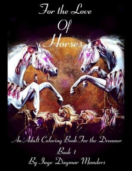 For the love of horses, book 1: An adult colouring book for the dreamer