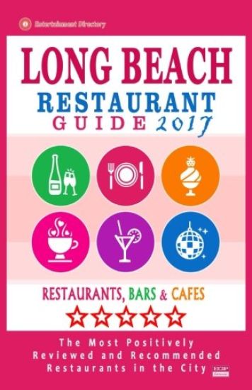 Long Beach Restaurant Guide 2017: Best Rated Restaurants in Long Beach, California - 500 Restaurants, Bars and Cafés recommended for Visitors, 2017