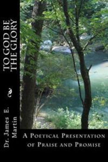 To God Be the Glory: A Poetical Presentation of Praise and Promise