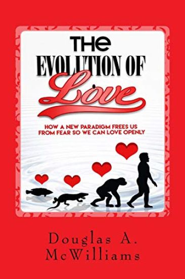 The Evolution of Love: How a New Paradigm Frees us From Fear so we can Love Openly