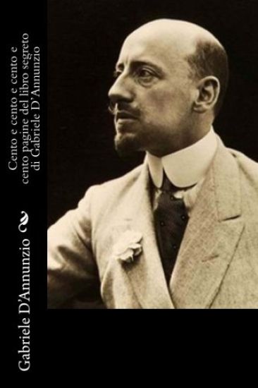 Cento e cento e cento e cento pagine del libro segreto di Gabriele D'Annunzio