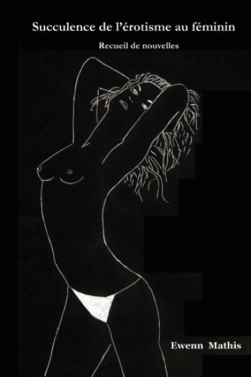 Succulence de l'Erotisme Au Feminin: Receuil de Nouvelles