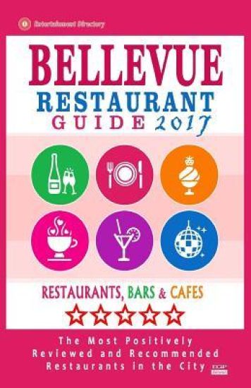 Bellevue Restaurant Guide 2017: Best Rated Restaurants in Bellevue, Washington - 500 Restaurants, Bars and Cafés recommended for Visitors, 2017