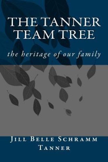 The Tanner Team Tree: the heritage of our family