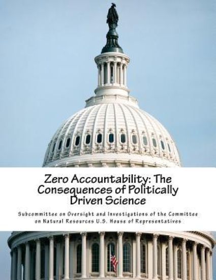Zero Accountability: The Consequences of Politically Driven Science