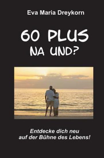 60plus - na und: Entdecke dich neu im dritten Lebensalter!