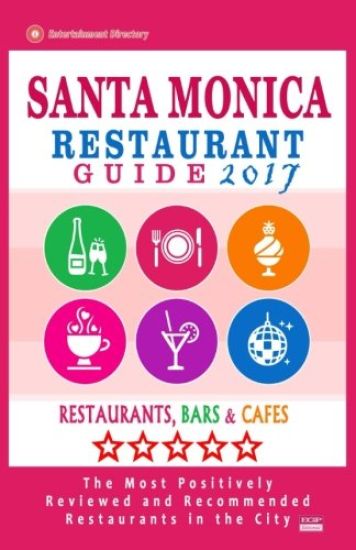 Santa Monica Restaurant Guide 2017: Best Rated Restaurants in Santa Monica, California - 500 Restaurants, Bars and Cafés recommended for Visitors, 201