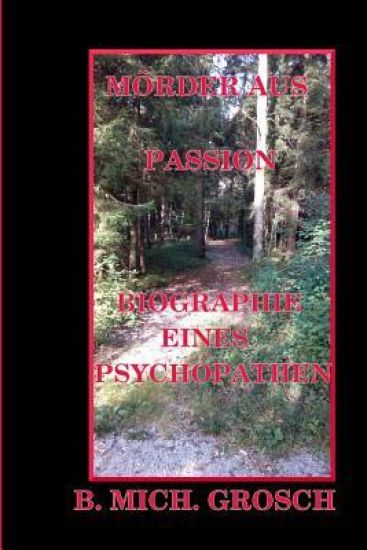 Mörder aus Passion: Biographie eines Psychopathen